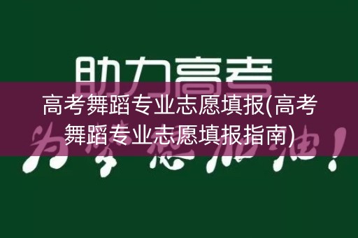 高考舞蹈专业志愿填报(高考舞蹈专业志愿填报指南)