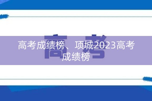 高考成绩榜、项城2023高考成绩榜