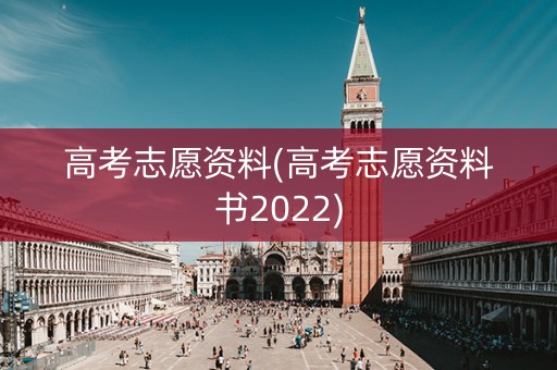 高考志愿资料(高考志愿资料书2022)