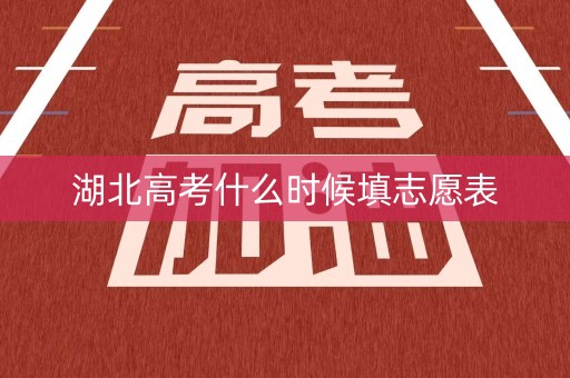 湖北高考什么时候填志愿表