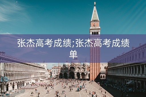 张杰高考成绩;张杰高考成绩单