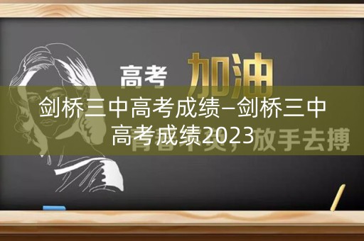 剑桥三中高考成绩—剑桥三中高考成绩2023
