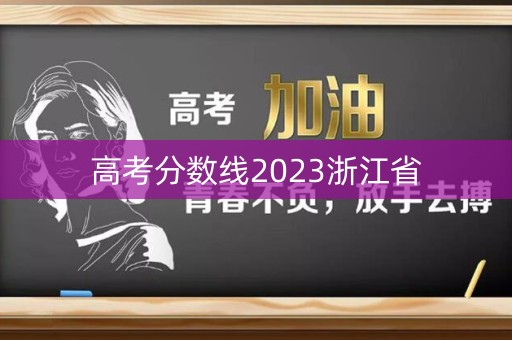 高考分数线2023浙江省