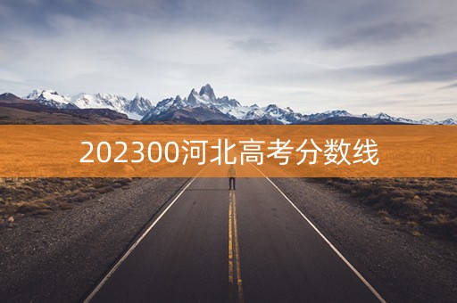 202300河北高考分数线