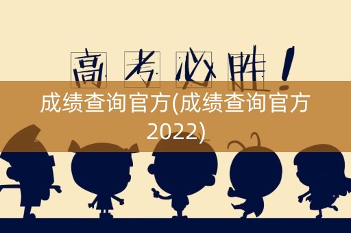 成绩查询官方(成绩查询官方2022)
