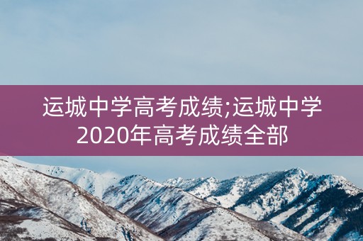 运城中学高考成绩;运城中学2020年高考成绩全部