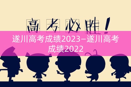 遂川高考成绩2023—遂川高考成绩2022