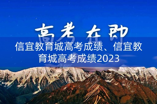 信宜教育城高考成绩、信宜教育城高考成绩2023