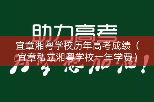 宜章湘粤学校历年高考成绩（宜章私立湘粤学校一年学费）