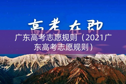 广东高考志愿规则(2021广东高考志愿规则) 广东高考志愿规则(2021广东高考志愿规则)