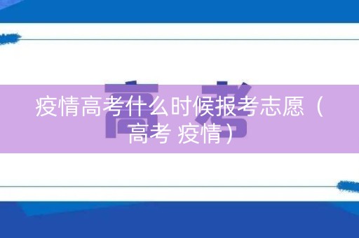 疫情高考什么时候报考志愿（高考 疫情）