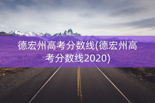 德宏州高考分数线(德宏州高考分数线2020)
