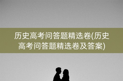 历史高考问答题精选卷(历史高考问答题精选卷及答案)