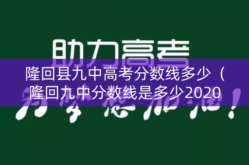 隆回县九中高考分数线多少（隆回九中分数线是多少2020）