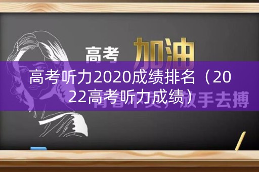 高考听力2020成绩排名（2022高考听力成绩）