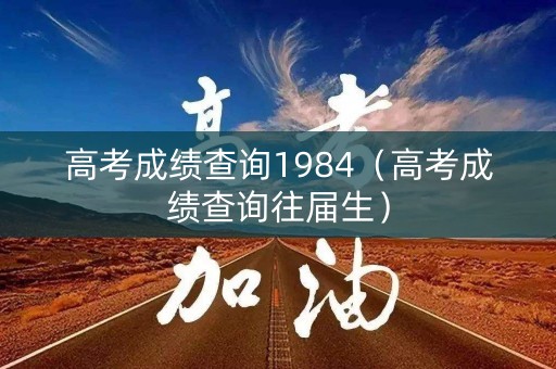 高考成绩查询1984（高考成绩查询往届生）