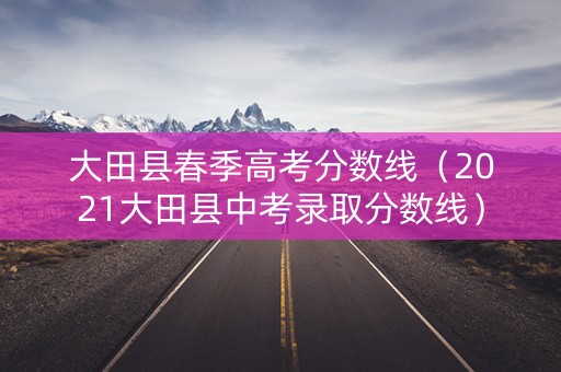 大田县春季高考分数线（2021大田县中考录取分数线）