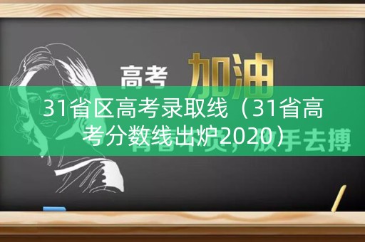 31省区高考录取线（31省高考分数线出炉2020）