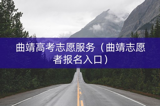 曲靖高考志愿服务（曲靖志愿者报名入口）