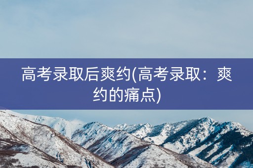 高考录取后爽约(高考录取：爽约的痛点)