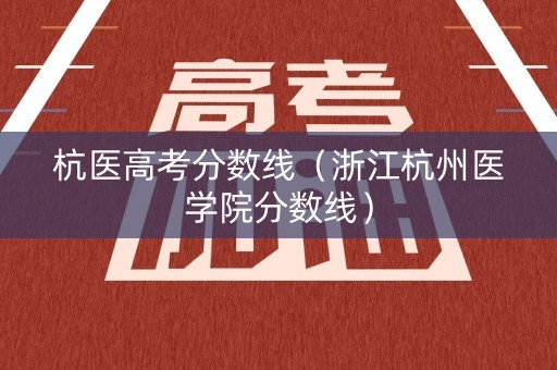 杭医高考分数线（浙江杭州医学院分数线）