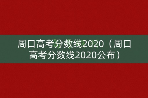 周口高考分数线2020(周口高考分数线2020公布) 周口高考分数线2020(周口高考分数线2020公布)
