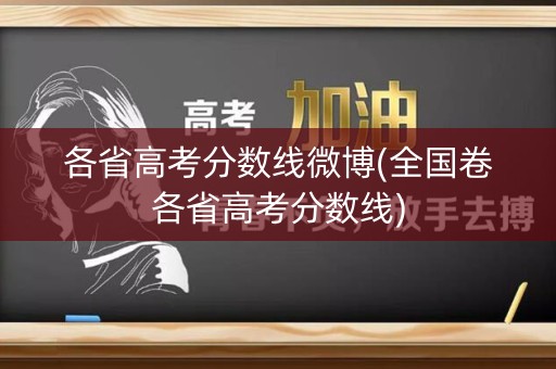 各省高考分数线微博(全国卷各省高考分数线) 各省高考分数线微博(全国卷各省高考分数线)
