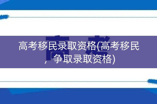 高考移民录取资格(高考移民，争取录取资格)