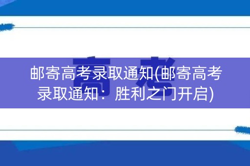 邮寄高考录取通知(邮寄高考录取通知：胜利之门开启)