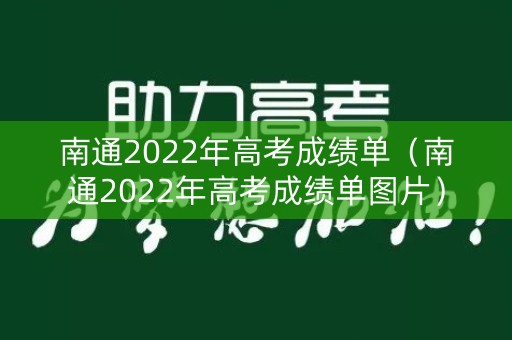 南通2022年高考成绩单(南通2022年高考成绩单图片) 南通2022年高考成绩单(南通2022年高考成绩单图片)