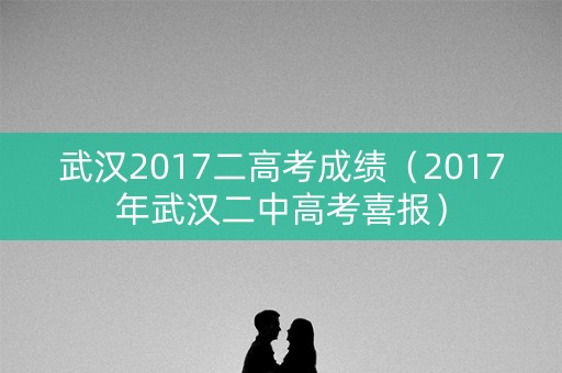 武汉2017二高考成绩（2017年武汉二中高考喜报）