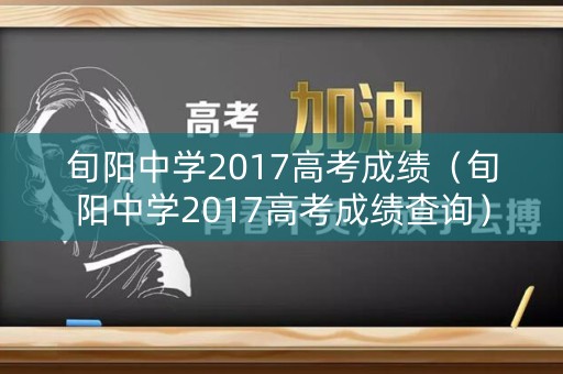 旬阳中学2017高考成绩（旬阳中学2017高考成绩查询）