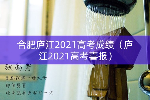 合肥庐江2021高考成绩(庐江2021高考喜报) 合肥庐江2021高考成绩(庐江2021高考喜报)
