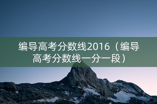 编导高考分数线2016（编导高考分数线一分一段）