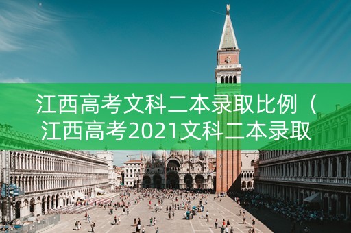 江西高考文科二本录取比例(江西高考2021文科二本录取计划) 江西高考文科二本录取比例(江西高考2021文科二本录取计划)