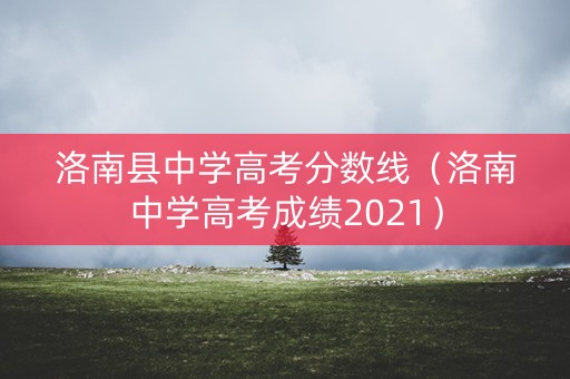 洛南县中学高考分数线（洛南中学高考成绩2021）