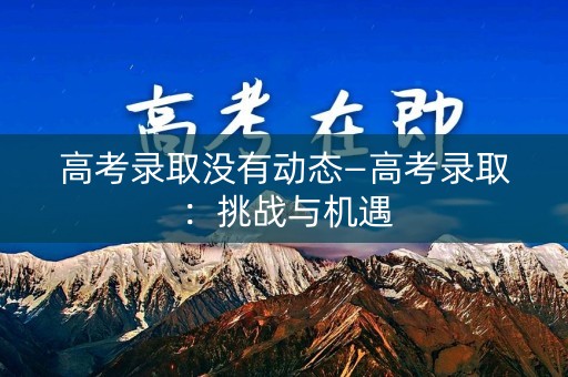 高考录取没有动态—高考录取：挑战与机遇