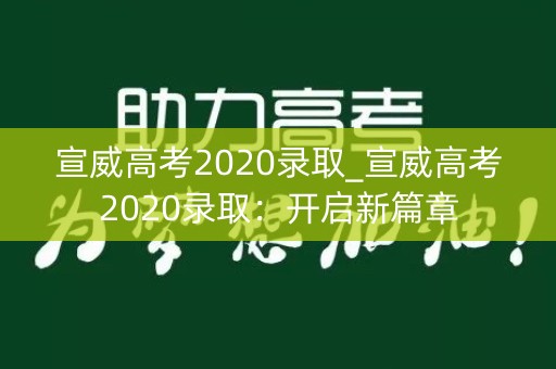 宣威高考2020录取_宣威高考2020录取：开启新篇章