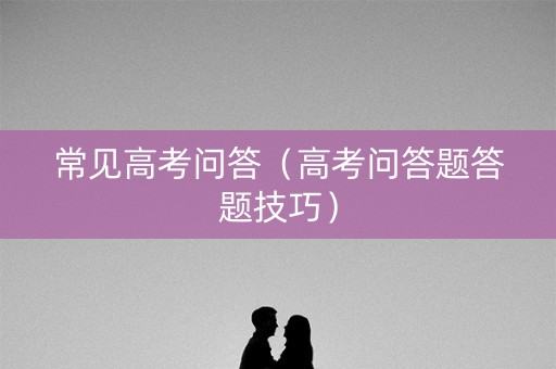 常见高考问答（高考问答题答题技巧）
