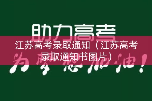 江苏高考录取通知(江苏高考录取通知书图片) 江苏高考录取通知(江苏高考录取通知书图片)