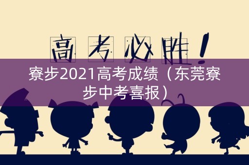 寮步2021高考成绩（东莞寮步中考喜报）