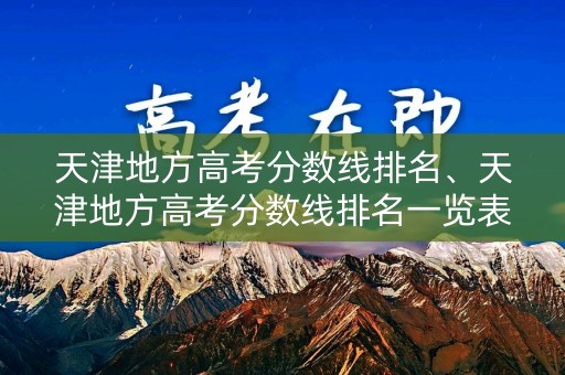 天津地方高考分数线排名、天津地方高考分数线排名一览表