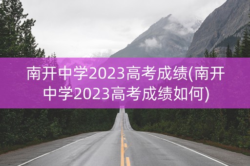 南开中学2023高考成绩(南开中学2023高考成绩如何)
