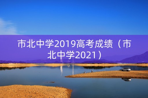 市北中学2019高考成绩（市北中学2021）