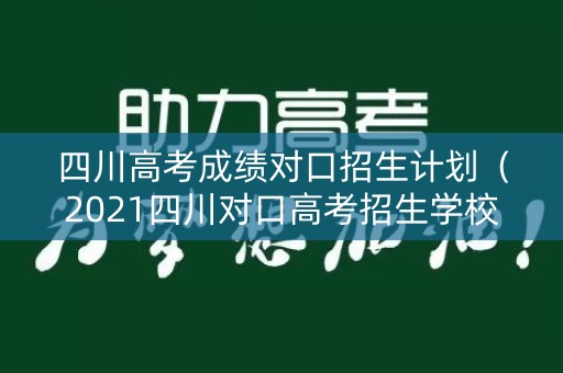 四川高考成绩对口招生计划(2021四川对口高考招生学校) 四川高考成绩对口招生计划(2021四川对口高考招生学校)