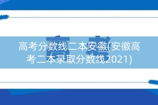 高考分数线二本安徽(安徽高考二本录取分数线2021) 高考分数线二本安徽(安徽高考二本录取分数线2021)