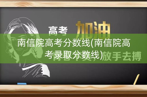 南信院高考分数线(南信院高考录取分数线)