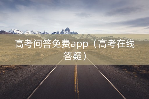 高考问答免费app（高考在线答疑）