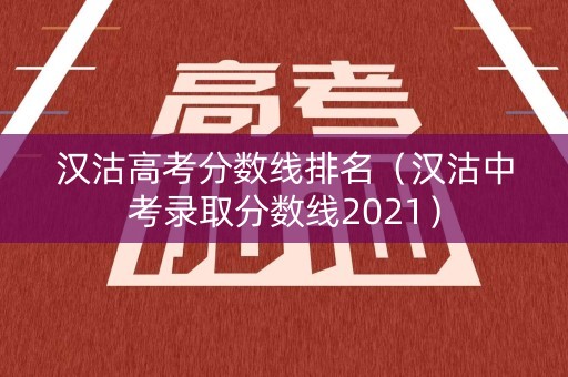 汉沽高考分数线排名（汉沽中考录取分数线2021）