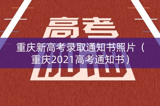 重庆新高考录取通知书照片(重庆2021高考通知书) 重庆新高考录取通知书照片(重庆2021高考通知书)